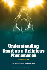 Cover of Understanding Sports as a Religious Phenomenon  by Eric Bain-Selbo courtesy Bloomsbury
